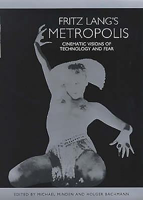 Fritz Lang's Metropolis: Cinematic Visions of Technology and Fear by Minden, Michael