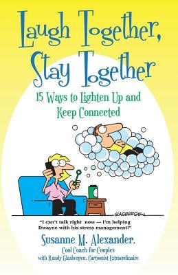 Laugh Together, Stay Together: 15 Ways to Lighten Up and Keep Connected by Alexander, Susanne M.