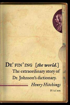 Defining the World: The Extraordinary Story of Dr Johnson's Dictionary by Hitchings, Henry