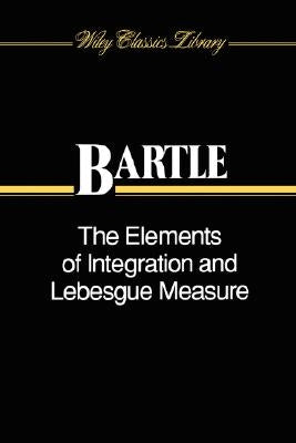 The Elements of Integration and Lebesgue Measure by Bartle, Robert G.