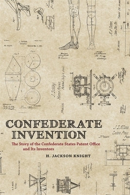 Confederate Invention: The Story of the Confederate States Patent Office and Its Inventors by Knight, H. Jackson