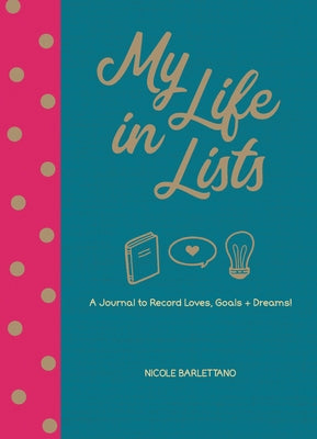 My Life in Lists: A Journal to Record Loves, Goals + Dreams! by Barlettano, Nicole