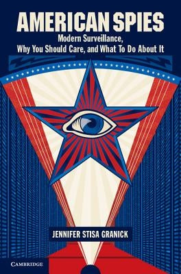 American Spies: Modern Surveillance, Why You Should Care, and What to Do about It by Granick, Jennifer Stisa