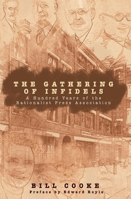 The Gathering of Infidels: A Hundred Years of the Rationist Press Association by Cooke, Bill