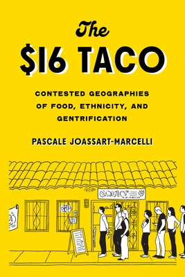 The $16 Taco: Contested Geographies of Food, Ethnicity, and Gentrification by Joassart-Marcelli, Pascale