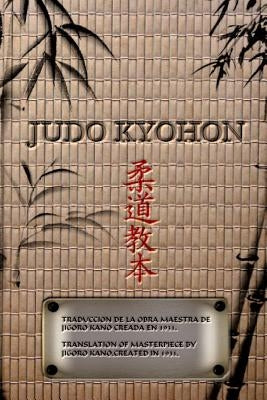 JUDO KYOHON Translation of masterpiece by Jigoro Kano created in 1931 (Spanish and English).: Translated Into the English and Spanish / Traducido Al E by Kano, Jigoro