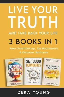 Live Your Truth and Take Back Your Life (3 books in 1): Stop Overthinking, Set Boundaries & Discover Self-Love by Young, Zera