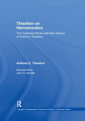 Thiselton on Hermeneutics: The Collected Works and New Essays of Anthony Thiselton by Thiselton, Anthony C.