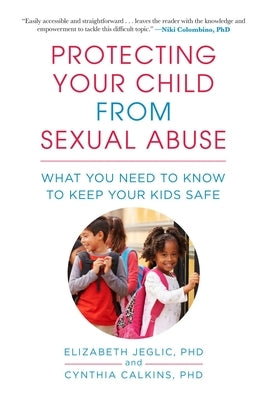 Protecting Your Child from Sexual Abuse--2nd Edition: What You Need to Know to Keep Your Kids Safe by Jeglic, Elizabeth