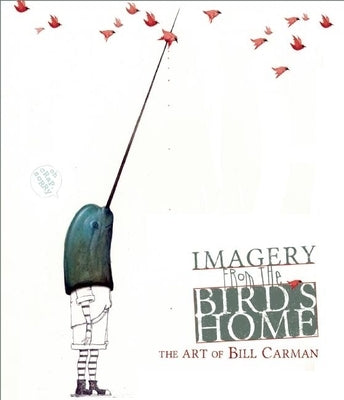 Imagery from the Bird's Home: The Art of Bill Carman by Carman, Bill