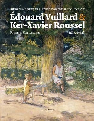 Édouard Vuillard & Ker-Xavier Roussel: Private Moments in the Open Air: Landscapes (1890-1944) by Vuillard, Edouard