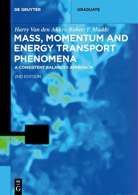 Mass, Momentum and Energy Transport Phenomena: A Consistent Balances Approach by Van Den Akker, Harry