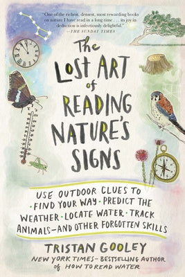 The Lost Art of Reading Nature's Signs: Use Outdoor Clues to Find Your Way, Predict the Weather, Locate Water, Track Animals - And Other Forgotten Ski by Gooley, Tristan