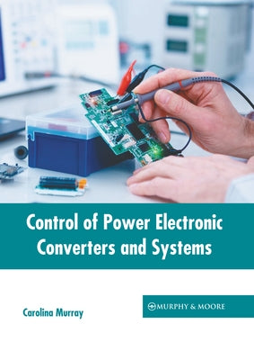 Control of Power Electronic Converters and Systems by Murray, Carolina