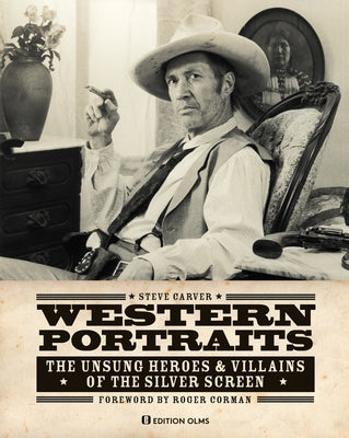 Western Portraits of Great Character Actors: The Unsung Heroes & Villains of the Silver Screen by Carver, Steve