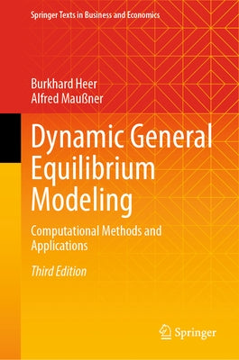 Dynamic General Equilibrium Modeling: Computational Methods and Applications by Heer, Burkhard