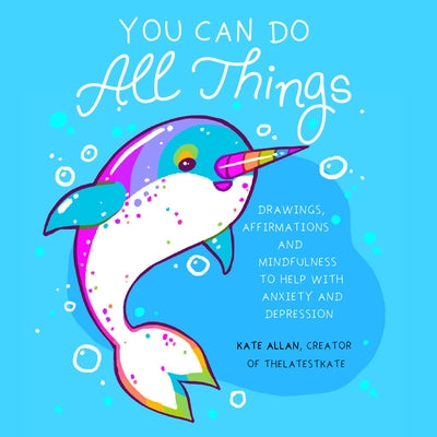 You Can Do All Things: Drawings, Affirmations and Mindfulness to Help with Anxiety and Depression (Book Gift for Women) by Allan, Kate