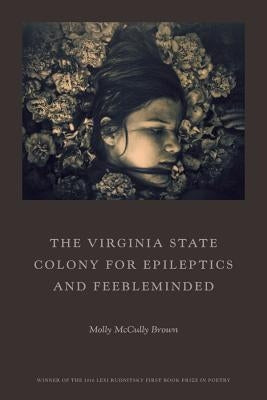 The Virginia State Colony for Epileptics and Feebleminded: Poems by Brown, Molly McCully