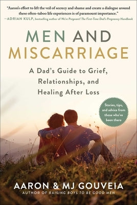 Men and Miscarriage: A Dad's Guide to Grief, Relationships, and Healing After Loss by Gouveia, Aaron