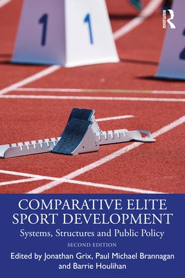 Comparative Elite Sport Development: Systems, Structures and Public Policy by Grix, Jonathan