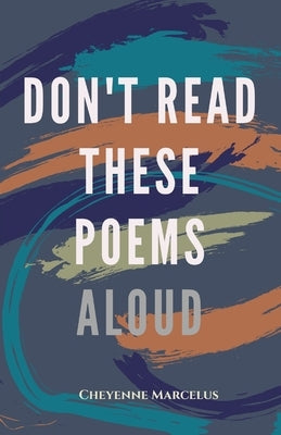 Don't Read These Poems Aloud by Marcelus, Cheyenne