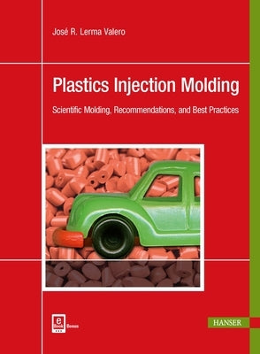 Plastics Injection Molding: Scientific Molding, Recommendations, and Best Practices by Lerma Valero, JosÃ© R.