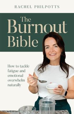 The Burnout Bible: How to Tackle Fatigue and Emotional Overwhelm Naturally by Philpotts, Rachel