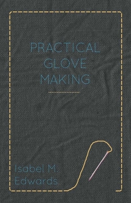 Practical Glove Making by Edwards, Isabel M.