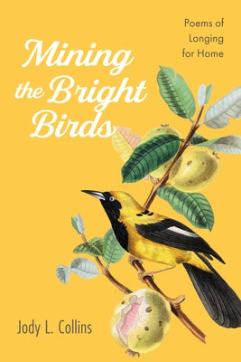 Mining the Bright Birds by Collins, Jody L.