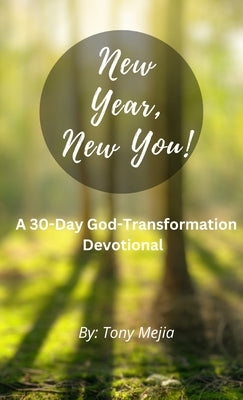 New Year, New You!: 30 Day God- Transformation Devotional by Mejia, Tony