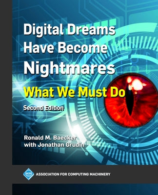 Digital Dreams Have Become Nightmares: What We Must Do by Baecker, Ronald M.