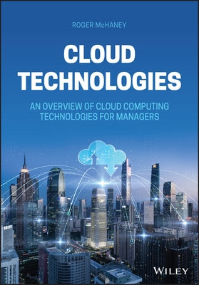 Cloud Technologies: An Overview of Cloud Computing Technologies for Managers by McHaney, Roger