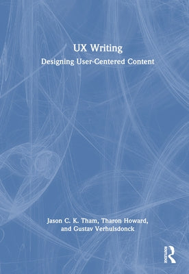 UX Writing: Designing User-Centered Content by Tham, Jason C. K.