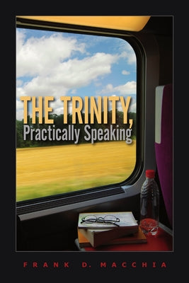 The Trinity, Practically Speaking by Macchia, Frank D.