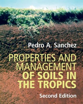 Properties and Management of Soils in the Tropics by Sanchez, Pedro A.