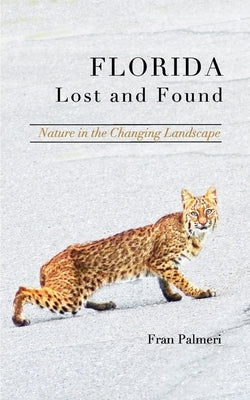 Florida Lost and Found: Discovering natural places in the changing landscape by Palmeri, Fran