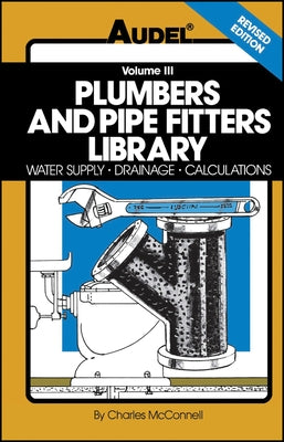 Plumbers and Pipe Fitters Library, Volume 3: Water Supply, Drainage, Calculations by McConnell, Charles N.