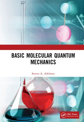 Basic Molecular Quantum Mechanics by Adelman, Steven A.