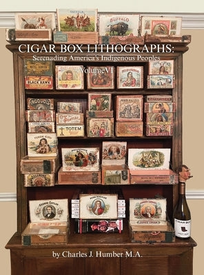 Cigar Box Lithographs Volume VI: Serenading America's Indigenous Peoples by Humber, Charles J.