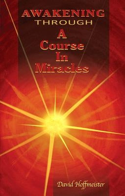 Awakening Through a Course in Miracles by Hoffmeister, David