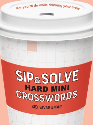 Sip & Solve Hard Mini Crosswords by Sivakumar, Sid