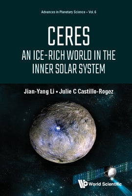 Ceres: An Ice-Rich World in the Inner Solar System by Jian-Yang Li, Julie C. Castillo-Rogez