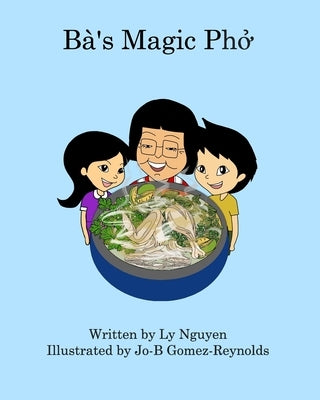 Ba's Magic Pho by Nguyen, Ly