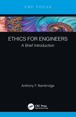 Ethics for Engineers: A Brief Introduction by Bainbridge, Anthony F.