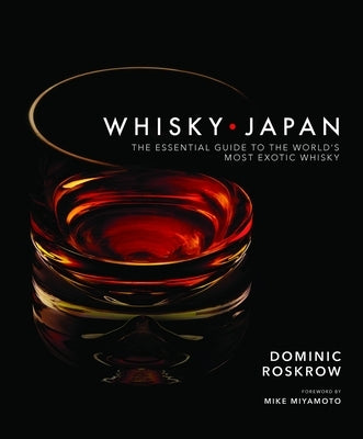 Whisky Japan: The Essential Guide to the World's Most Exotic Whisky by Roskrow, Dominic