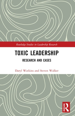 Toxic Leadership: Research and Cases by Walker, Steven M.