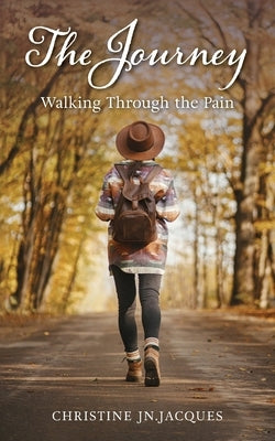 The Journey: Walking Through the Pain by Jn Jacques, Christine