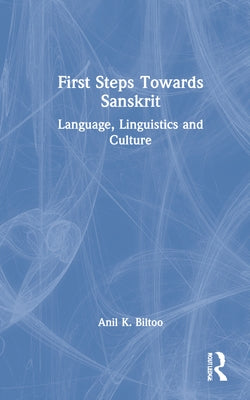 First Steps Towards Sanskrit: Language, Linguistics and Culture by Biltoo, Anil K.