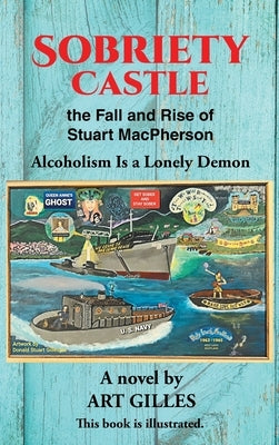 Sobriety Castle the Fall and Rise of Stuart MacPherson: Alcoholism Is a Lonely Demon by Gilles, Art