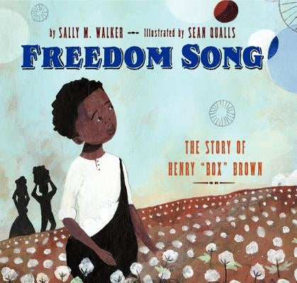 Freedom Song: The Story of Henry Box Brown by Walker, Sally M.